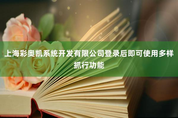 上海彩奥凯系统开发有限公司登录后即可使用多样抓行功能