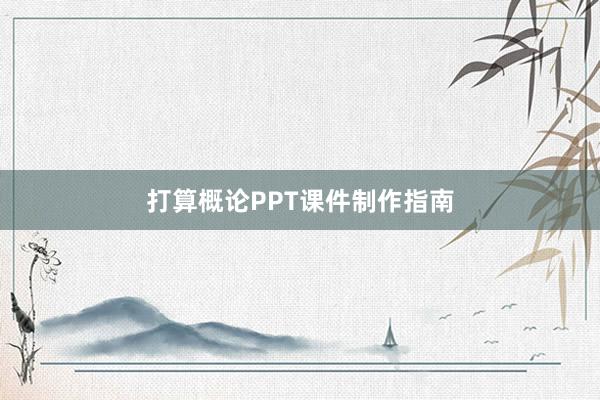 打算概论PPT课件制作指南