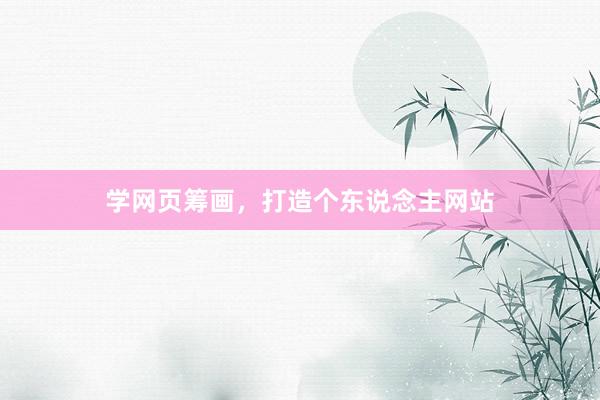 学网页筹画，打造个东说念主网站