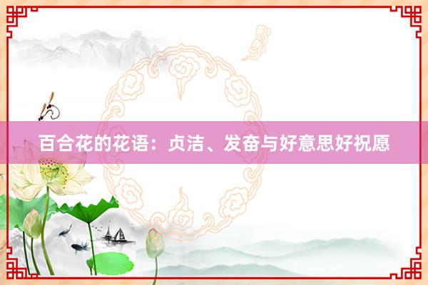百合花的花语：贞洁、发奋与好意思好祝愿